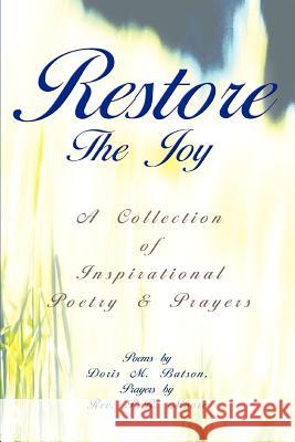 Restore The Joy: A Collection of Inspirational Poetry & Prayers Batson, Doris M. 9780595339037 iUniverse