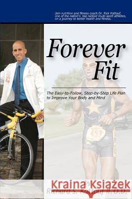 Forever Fit: The Easy-to-Follow, Step-by-Step Life Plan to Improve Your Body and Mind Kattouf O. D., Richard S., II 9780595339457 iUniverse