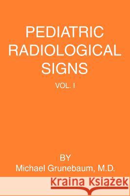 Pediatric Radiological Signs: Volume I Grunebaum, Michael 9780595339600 iUniverse