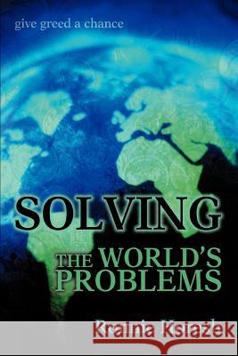 Solving the world's problems: give greed a chance Horesh, Ronnie 9780595339617