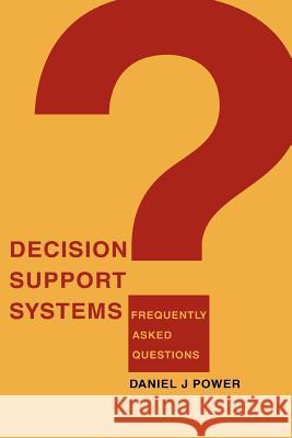 Decision Support Systems: Frequently Asked Questions Power, Daniel J. 9780595339716