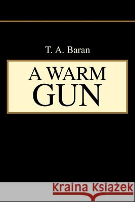A Warm Gun T. a. Baran 9780595339747 iUniverse
