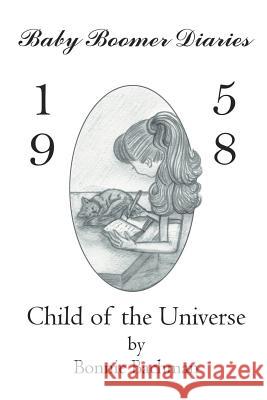 Baby Boomer Diaries: 1958: Child of the Universe Bachman, Bonnie 9780595339754 iUniverse