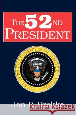 The 52nd President Jon P. Brekke 9780595339884 iUniverse