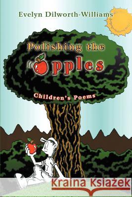 Polishing the Apples: Children's Poems Dilworth-Williams, Evelyn 9780595339907