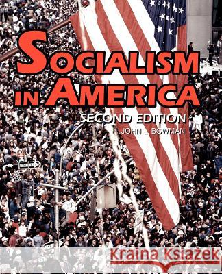 Socialism in America: Second Edition Bowman, John L. 9780595340569 iUniverse