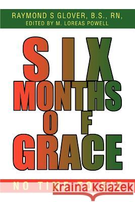 Six Months of Grace: no time to die Glover B. S., Raymond S. 9780595340729 iUniverse