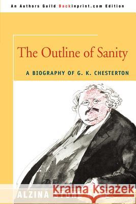 The Outline of Sanity: A Biography of G. K. Chesterton Dale, Alzina Stone 9780595340767