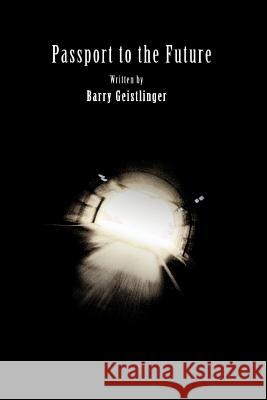 Passport to the Future Barry D. Geistlinger 9780595340934 iUniverse