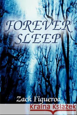Forever Sleep Zack Figueroa 9780595341184 iUniverse