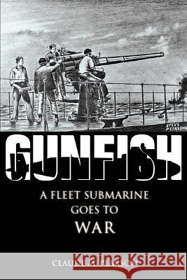 Gunfish: A Fleet Submarine Goes to War Pearson, Claude M. 9780595341207 iUniverse