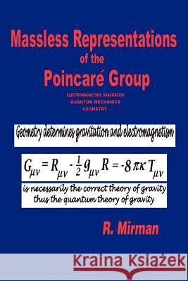 Massless Representations of the Poincare Group: Electromagnetism, Gravitation, Quantum Mechanics, Geometry Mirman, R. 9780595341245 Backinprint.com