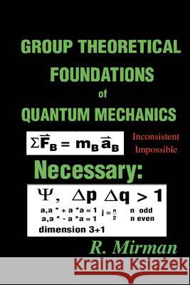 Group Theoretical Foundations of Quantum Mechanics R. Mirman 9780595341252 Backinprint.com