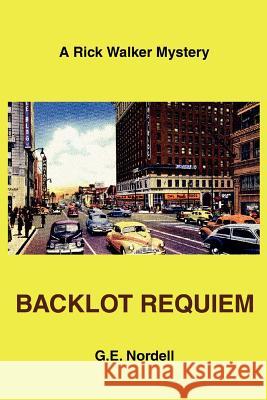 Backlot Requiem: A Rick Walker Mystery Nordell, G. E. 9780595341283 iUniverse