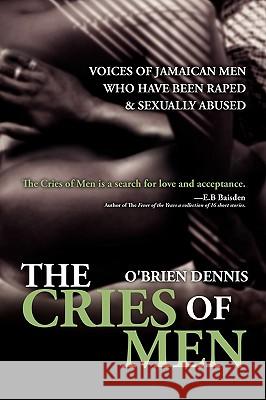 The Cries of Men: Voices of Jamaican Men who have been Raped and Sexually Abused Dennis, O'Brien 9780595341399 iUniverse