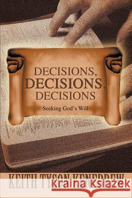Decisions, Decisions, Decisions: Seeking God's Will Kenebrew, Keith Tyson 9780595342235 iUniverse