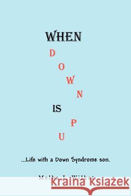 When Down Is Up: ...Life with a Down Syndrome son. Wilkat, Melba J. 9780595342280