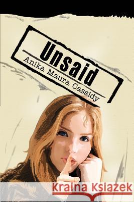 Unsaid Anika Maura Cassidy 9780595342686 iUniverse