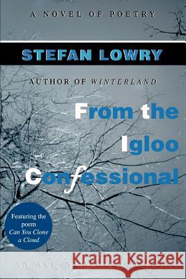 From the Igloo Confessional: A Novel of Poetry Lowry, Stefan 9780595342990 iUniverse