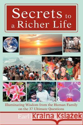 Secrets to a Richer Life: Illuminating Wisdom from the Human Family on the 37 Ultimate Questions Guile, Earl Ernest 9780595343188 iUniverse