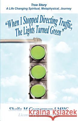 When I Stopped Directing Traffic, the Lights Turned Green: True Story/ A Life Changing Spiritual, Metaphysical, Journey Cooperman, Sheila M. 9780595343270 iUniverse