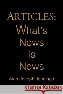 Articles: What's News Is News Jennings, Stan-Joseph 9780595343331 iUniverse