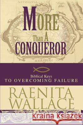 More Than A Conqueror: Biblical Keys to Overcoming Failure Wallace, Raenita 9780595343348 iUniverse