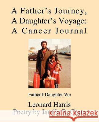 A Father's Journey, A Daughter's Voyage: A Cancer Journal: Father I Daughter We Harris, Leonard 9780595343485
