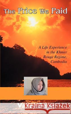 The Price We Paid: A Life Experience in the Khmer Rouge Regime, Cambodia Seng, Vatey 9780595343836
