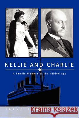Nellie and Charlie: A Family Memoir of the Gilded Age Brunet, Helen Tower 9780595343843 iUniverse
