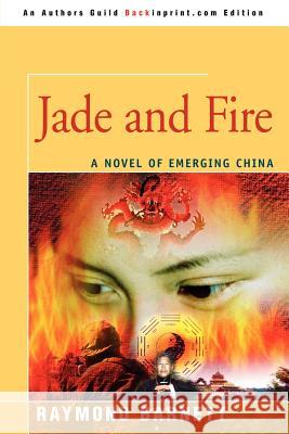 Jade and Fire: A Novel of Emerging China Barnett, Raymond 9780595343911