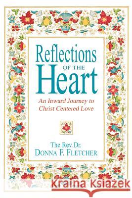 Reflections of the Heart: An Inward Journey to Christ Centered Love Fletcher, Donna F. 9780595344000 iUniverse