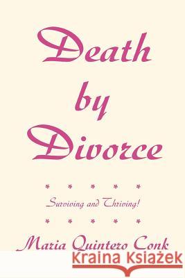 Death by Divorce: Surviving and Thriving! Conk, Maria Quintero 9780595344581 iUniverse