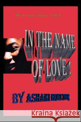 In The Name Of Love!: All-4-Love Series 2 of 3 Boelter, Ashaki 9780595344628 iUniverse