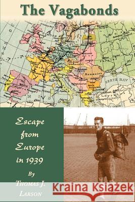The Vagabonds: Escape from Europe in 1939 Larson, Thomas J. 9780595344925 iUniverse