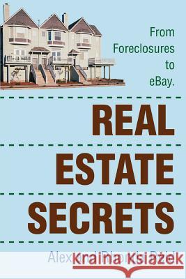 Real Estate Secrets: From Foreclosures to Ebay. Reid, Alex 9780595344963 iUniverse