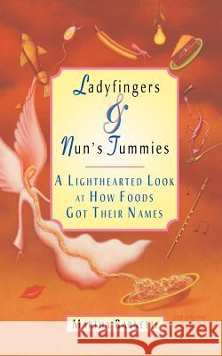Ladyfingers and Nun's Tummies: A Lighthearted Look at How Foods Got Their Names Barnette, Martha 9780595345038 ASJA Press