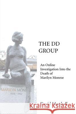 The DD Group: An Online Investigation Into the Death of Marilyn Monroe Marshall, David 9780595345205