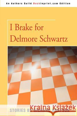 I Brake for Delmore Schwartz Richard Grayson 9780595345298