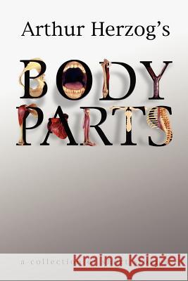 Body Parts: a collection of short stories Herzog, Arthur, III 9780595345359 iUniverse