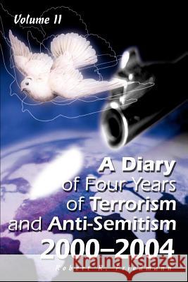 A Diary of Four Years of Terrorism and Anti-Semitism: 2000-2004 Volume 2 Friedmann, Robert R. 9780595345540 iUniverse