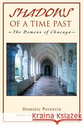 Shadows of a Time Past: - The Demons of Chucaya - Perenzin, Dominic 9780595345632