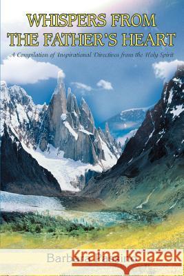 Whispers From the Father's Heart: A Compilation of Inspirational Directives from the Holy Spirit Passino, Barbara 9780595345649 iUniverse