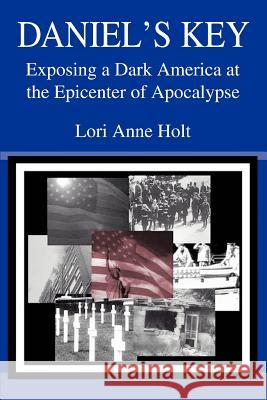 Daniel's Key: Exposing a Dark America at the Epicenter of Apocalypse Holt, Lori Anne 9780595345991 iUniverse