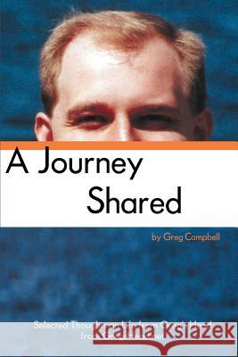 A Journey Shared: Selected Thoughts on Life from Greg's Head from GregsHead.net Campbell, Greg 9780595346356 iUniverse