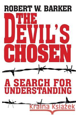 The Devil's Chosen: A Search for Understanding Barker, Robert W. 9780595346608 iUniverse