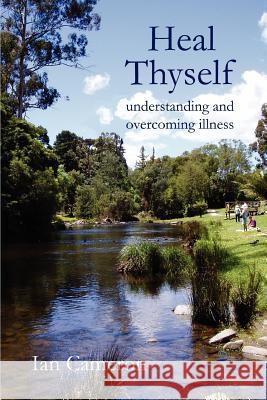 Heal Thyself: Understanding and Overcoming Illness Cameron, Ian 9780595346684 iUniverse