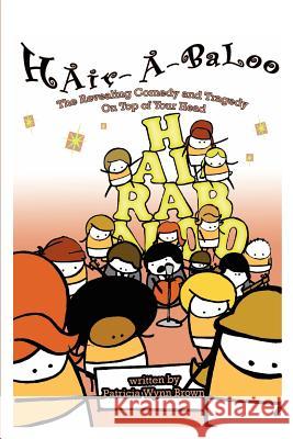 Hair-A-Baloo: The Revealing Comedy and Tragedy on Top of Your Head Brown, Patricia Wynn 9780595346714 iUniverse