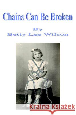 Chains Can Be Broken Betty Lee Wilson 9780595346981 iUniverse