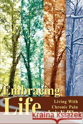 Embracing Life: Living with Chronic Pain Pike, Lois V. 9780595347056 iUniverse